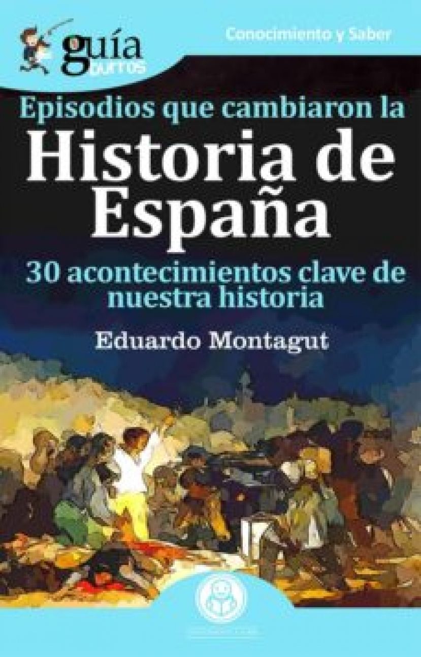 EPISODIOS QUE CAMBIARON LA HISTORIA DE ESPAÑA: 30 ACONTECIMIENTOS CLAVE DE NUESTRA HISTORIA